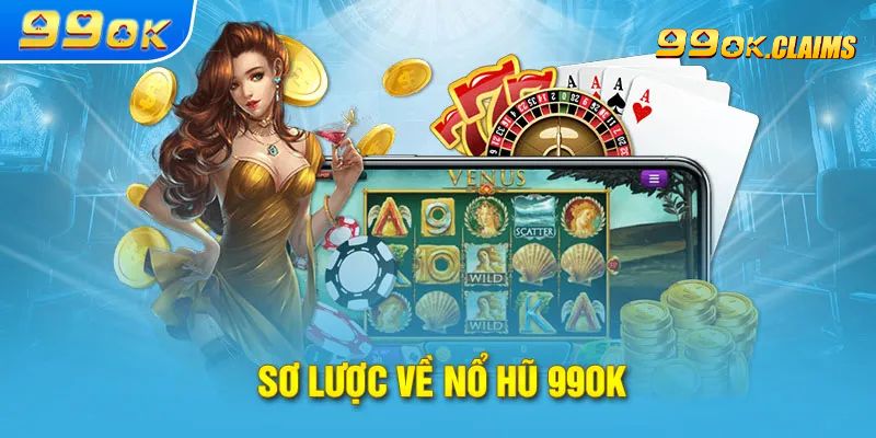 Sơ lược về nổ hũ 99ok