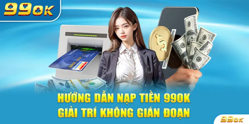 Nạp tiền đơn giản thủ tục nhanh gọn