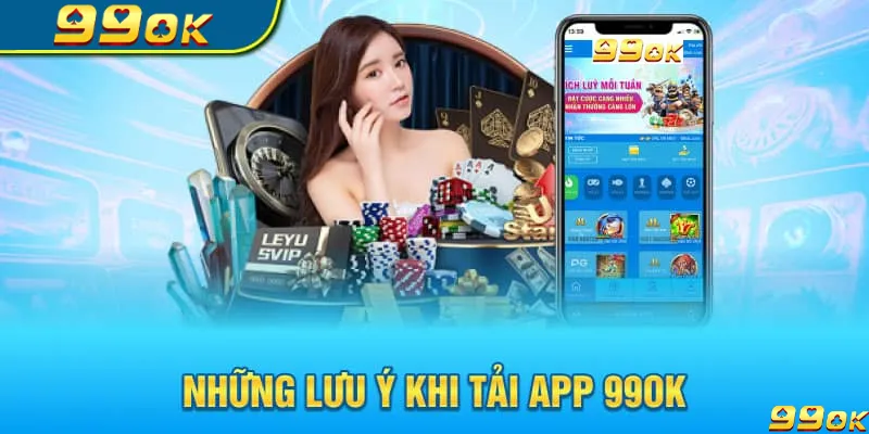 Những lưu ý khi tải app 99ok