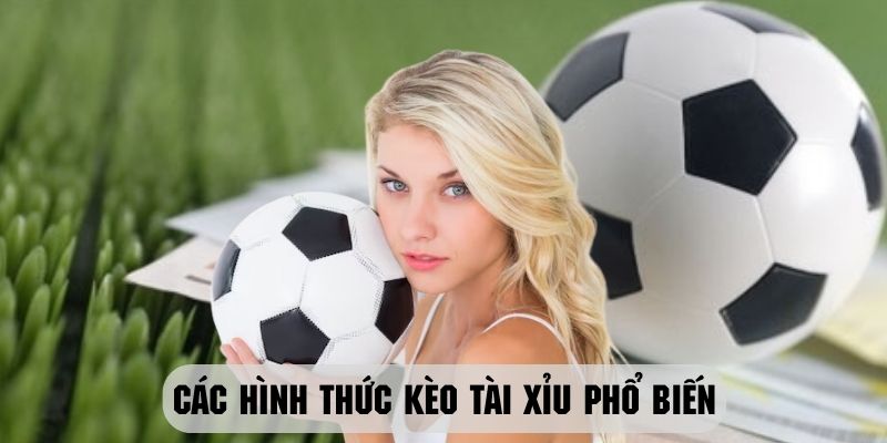 Hình thức kèo tài xỉu phổ biến