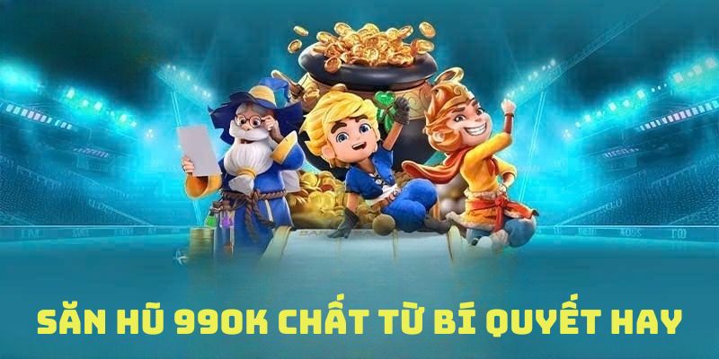 Bí quyết mẹo hay săn nổ hũ 99ok 